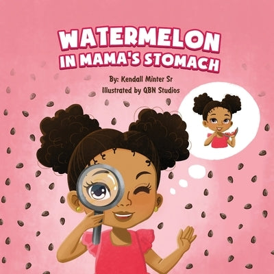 Watermelon in Mama's Stomach: The mysteries of watermelon seeds and a new baby brother by Minter, Kendall