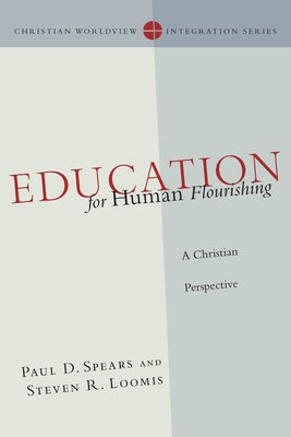 Education for Human Flourishing: A Christian Perspective by Spears, Paul D.