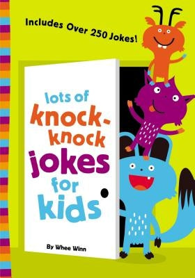 Lots of Knock-Knock Jokes for Kids: A Funny, Laugh Out Loud Busy Book for Children with Over 250 Jokes, Riddles, Tongue Twisters, and Puns by Winn, Whee