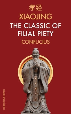 Xiaojing The Classic of Filial Piety: Chinese-English Edition by Confucius