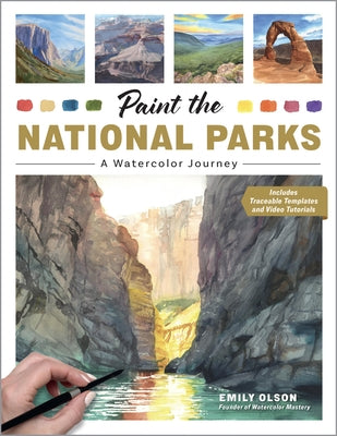 Paint the National Parks: A Watercolor Journey - Includes Traceable Templates and Video Tutorials by Olson, Emily