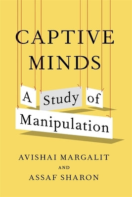 Captive Minds: A Study of Manipulation by Margalit, Avishai