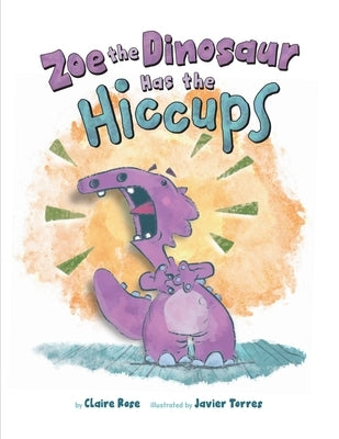 Zoe the Dinosaur Has the Hiccups by Rose, Claire