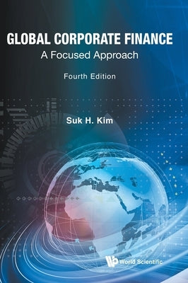 Global Corporate Finance: A Focused Approach (4th Edition) by Suk H Kim