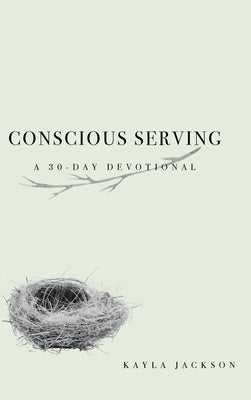 Conscious Serving: A 30-Day Devotional by Jackson, Kayla