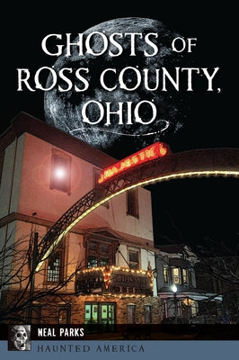 Ghosts of Ross County, Ohio by Parks, Neal