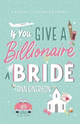 If You Give A Billionaire A Bride by Einerson, Ann