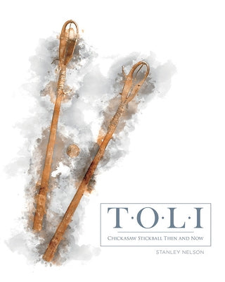 Toli: Chickasaw Stickball Then and Now by Nelson, Stanley