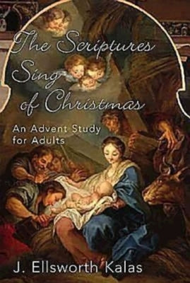 The Scriptures Sing of Christmas: An Advent Study for Adults by Kalas, J. Ellsworth