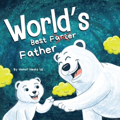 World's Best Father: A Funny Rhyming, Read Aloud Story Book for Kids and Adults About Farts and a Farting Father, Perfect Father's Day Gift by Heals Us, Humor