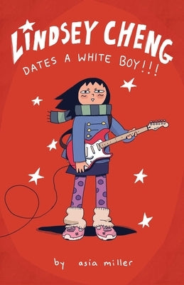 Lindsey Cheng Dates a White Boy!!!: A Graphic Novel by Miller, Asia