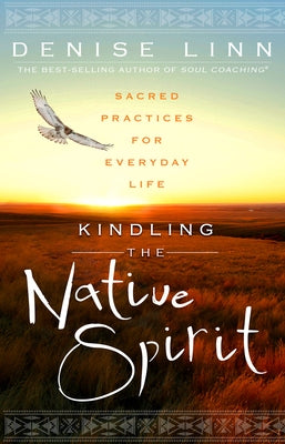 Kindling the Native Spirit: Sacred Practices for Everyday Life by Linn, Denise