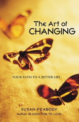 The Art of Changing: Your Path to a Better Life by Peabody, Susan