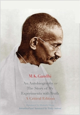 An Autobiography or the Story of My Experiments with Truth: A Critical Edition by Gandhi, M. K.