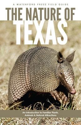 The Nature of Texas: An Introduction to Familiar Plants, Animals and Outstanding Natural Attractions by Kavanagh, James