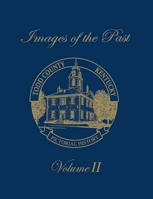 Images of the Past, Volume II: Todd County, Kentucky -- Pictorial History by Turner Publishing