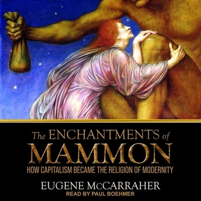 The Enchantments of Mammon Lib/E: How Capitalism Became the Religion of Modernity by Boehmer, Paul