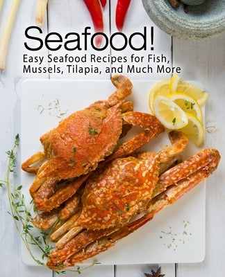 Seafood!: Easy Seafood Recipes for Fish, Mussels, Tilapia, and Much More by Press, Booksumo