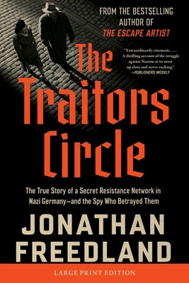 The Traitors Circle: The True Story of a Secret Resistance Network in Nazi Germany--And the Spy Who Betrayed Them by Freedland, Jonathan