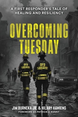 Overcoming Tuesday: A First Responder's Tale of Healing And Resiliency by Burneka, James L.