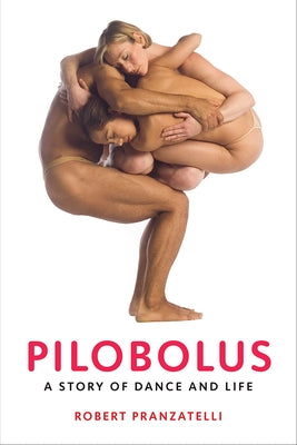Pilobolus: A Story of Dance and Life by Pranzatelli, Robert