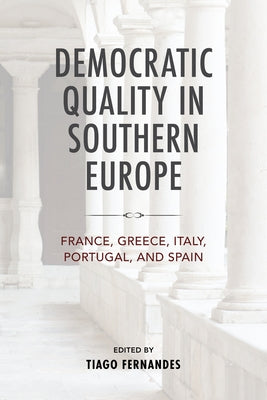 Democratic Quality in Southern Europe: France, Greece, Italy, Portugal, and Spain by Fernandes, Tiago