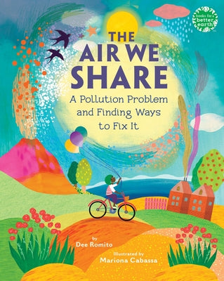 The Air We Share: A Pollution Problem and Finding Ways to Fix It by Romito, Dee