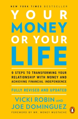 Your Money or Your Life: 9 Steps to Transforming Your Relationship with Money and Achieving Financial Independence: Fully Revised and Updated for 2018 by Robin, Vicki