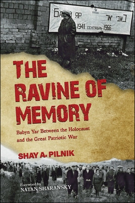 The Ravine of Memory: Babyn Yar Between the Holocaust and the Great Patriotic War by Pilnik, Shay A.