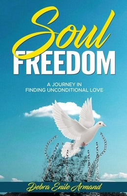 Soul Freedom: My Journey to Finding Unconditional Love by Armand, Debra Enile
