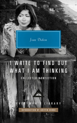 I Write to Find Out What I Am Thinking: Collected Nonfiction by Didion, Joan