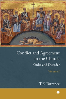 Conflict and Agreement in the Church, Volume 1: Order and Disorder by Torrance, Thomas F.