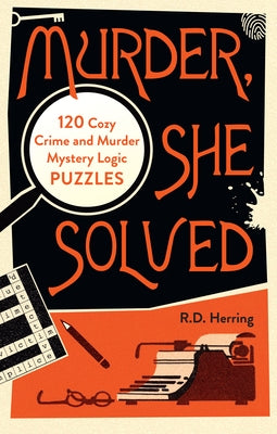 Murder, She Solved: 120 Cozy Crime and Murder Mystery Logic Puzzles by Herring, R. D.