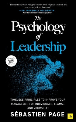 The Psychology of Leadership: Timeless Principles to Perfect Your Leadership of Individuals, Teams... and Yourself! by Page, S?bastien