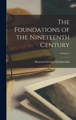 The Foundations of the Nineteenth Century; Volume 1 by Chamberlain, Houston Stewart