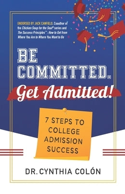 Be Committed. Get Admitted!: 7 Steps to College Admission Success by Col&#195;&#179;n, Cynthia