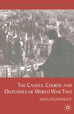 Causes, Course and Outcomes of World War Two by Plowright, John