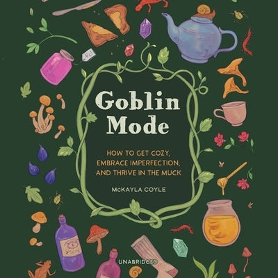 Goblin Mode: How to Get Cozy, Embrace Imperfection, and Thrive in the Muck by Coyle, McKayla