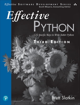 Effective Python: 125 Specific Ways to Write Better Python by Slatkin, Brett