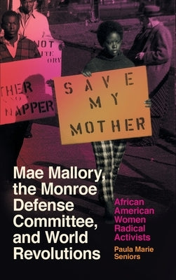 Mae Mallory, the Monroe Defense Committee, and World Revolutions: African American Women Radical Activists by Seniors, Paula Marie
