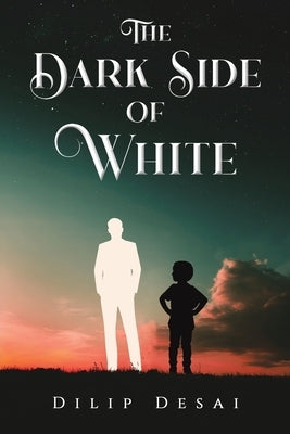 The Dark Side of White by Desai, Dilip