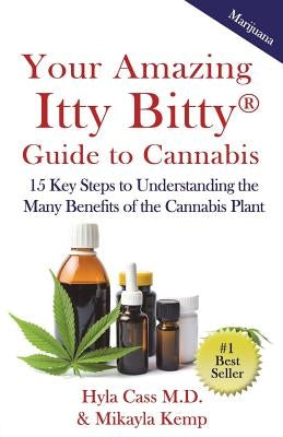 Your Amazing Itty Bitty Guide to Cannabis: 15 Key Steps to Understanding the Many Benefits of the Cannabis Plant by Kemp, Mikayla