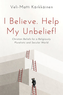 I Believe. Help My Unbelief!: Christian Beliefs for a Religiously Pluralistic and Secular World by K?rkk?inen, Veli-Matti