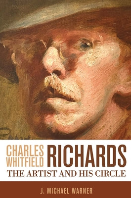 Charles Whitfield Richards: The Artist and His Circle by Warner, J. Michael