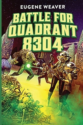 Battle for Quadrant 8304 by Weaver, Eugene