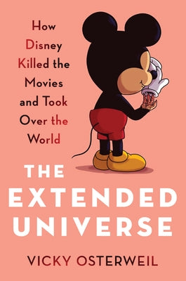The Extended Universe: How Disney Killed the Movies and Took Over the World by Osterweil, Vicky