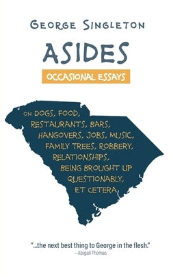 Asides: Occasional Essays on Dogs, Food, Restaurants, Bars, Hangovers, Jobs, Music, Family Trees, Robbery, Relationships, Bein by Singleton, George