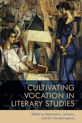 Cultivating Vocation in Literary Studies by Johnson, Stephanie