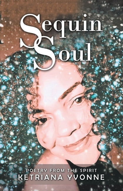 Sequin Soul: Poetry from the Spirit by Yvonne, Ketriana