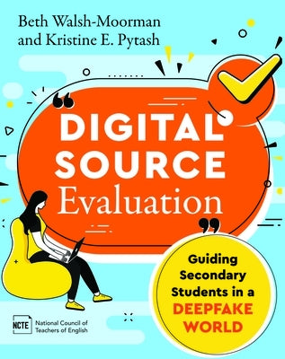 Digital Source Evaluation: Guiding Secondary Students in a Deepfake World by Walsh-Moorman, Beth